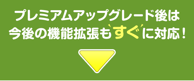 プレミアムアップグレード後は今後の機能拡張もすぐに対応！