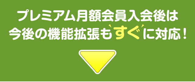 プレミアム月額会員入会後は今後の機能拡張もすぐに対応！